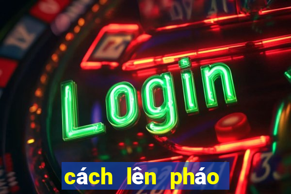 cách lên pháo bẹt thần