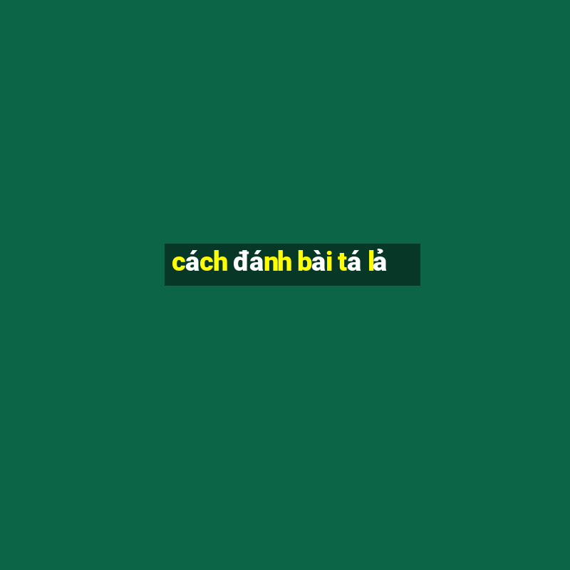 cách đánh bài tá lả