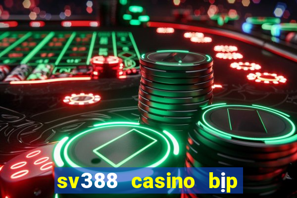 sv388 casino bịp roykin và mơ ê tô