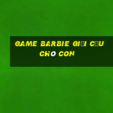 game barbie giải cứu chó con