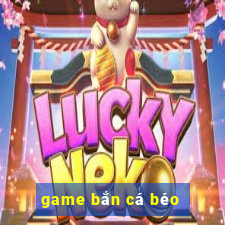 game bắn cá béo