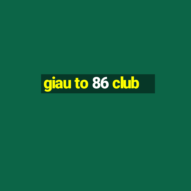 giau to 86 club