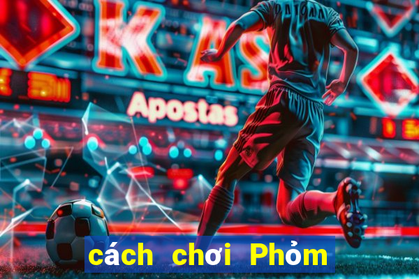 cách chơi Phỏm hiệu quả nhất