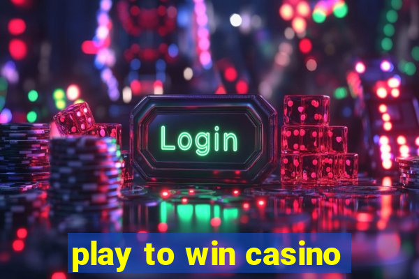 play to win casino