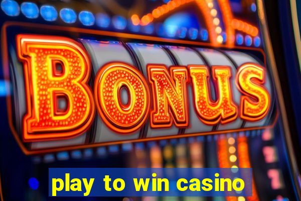 play to win casino