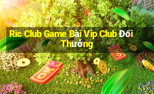 Ric Club Game Bài Vip Club Đổi Thưởng