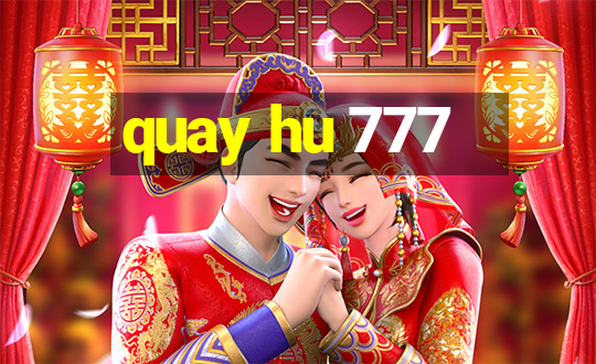 quay hu 777