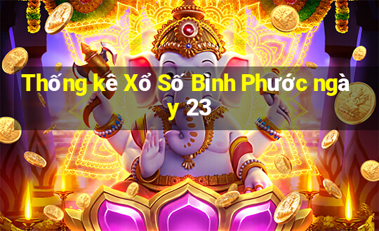 Thống kê Xổ Số Bình Phước ngày 23