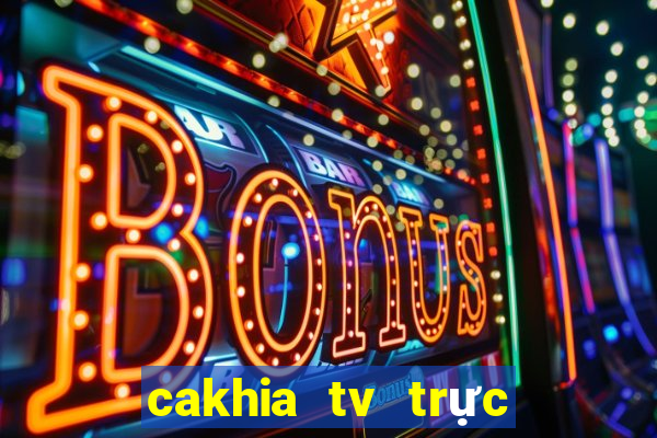 cakhia tv trực tiếp trực tiếp bóng đá hôm nay