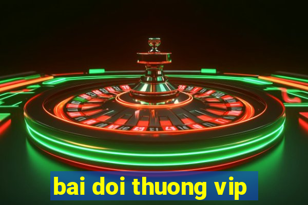 bai doi thuong vip