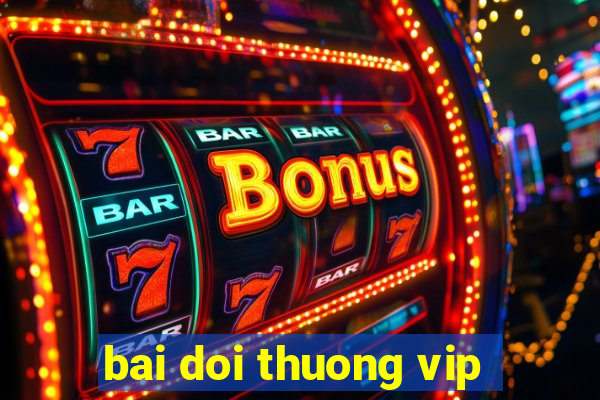 bai doi thuong vip