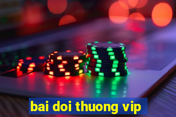 bai doi thuong vip