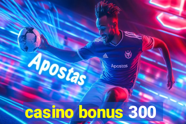 casino bonus 300