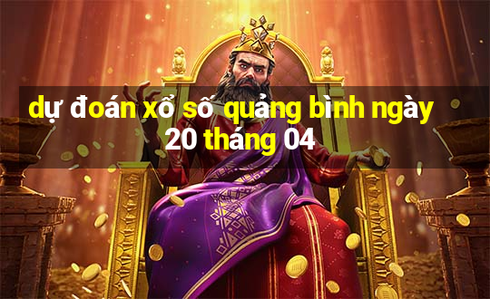 dự đoán xổ số quảng bình ngày 20 tháng 04