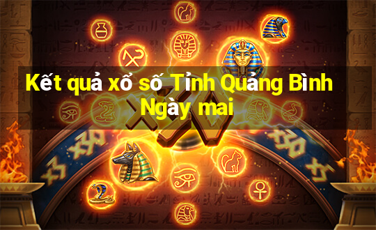 Kết quả xổ số Tỉnh Quảng Bình Ngày mai