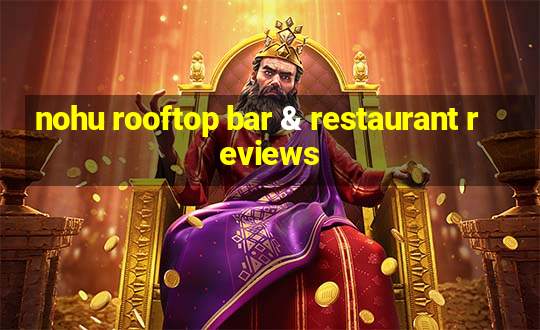 nohu rooftop bar & restaurant reviews