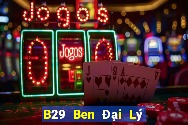 B29 Ben Đại Lý Cấp 1 Game Bài