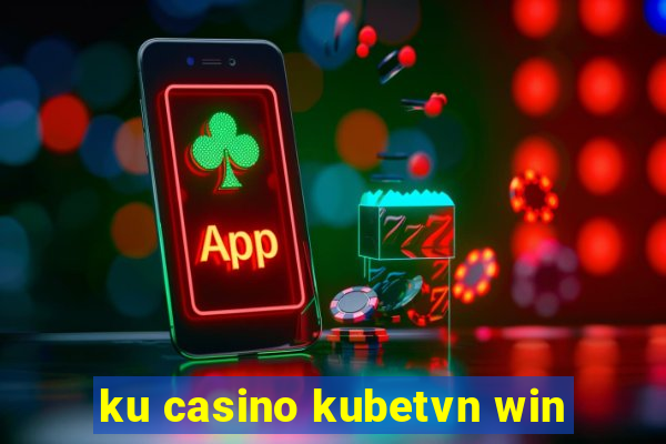 ku casino kubetvn win