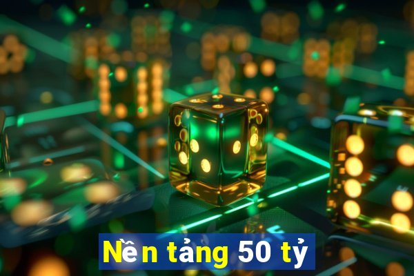 Nền tảng 50 tỷ