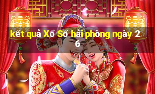 kết quả Xổ Số hải phòng ngày 26