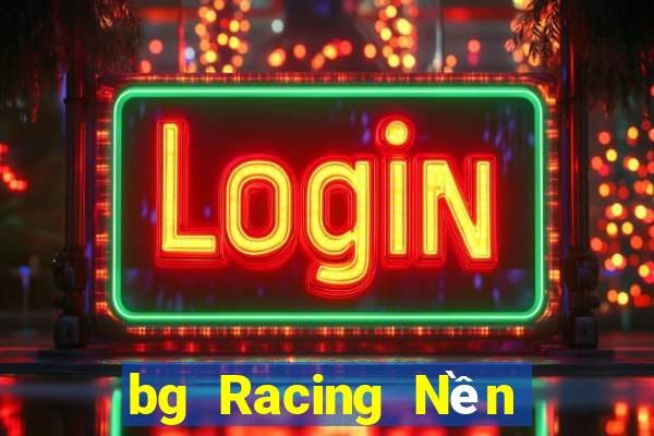 bg Racing Nền tảng Việt nam