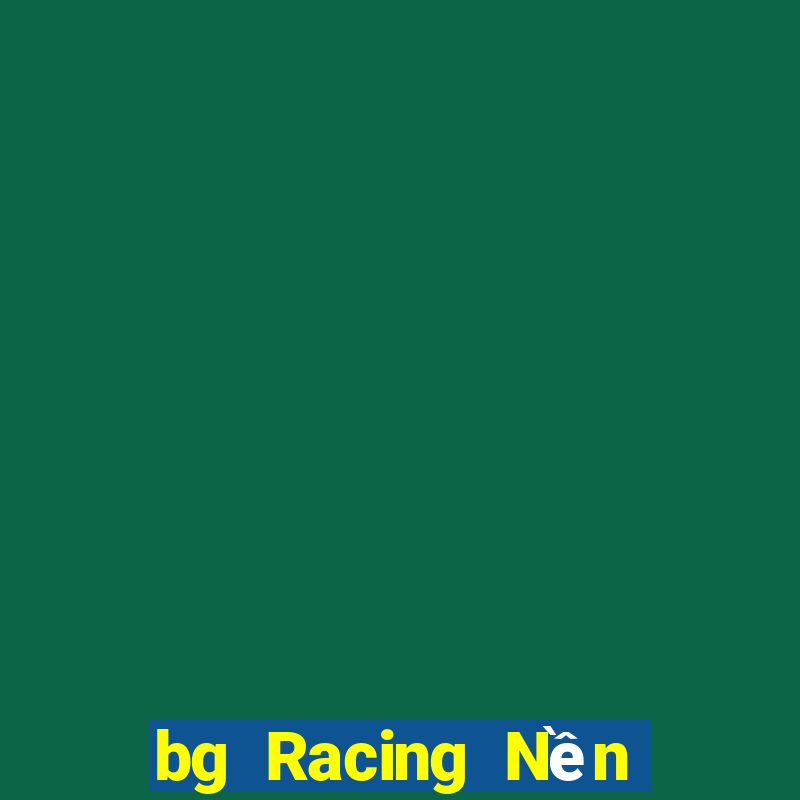 bg Racing Nền tảng Việt nam