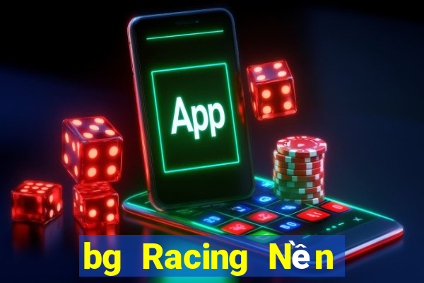 bg Racing Nền tảng Việt nam