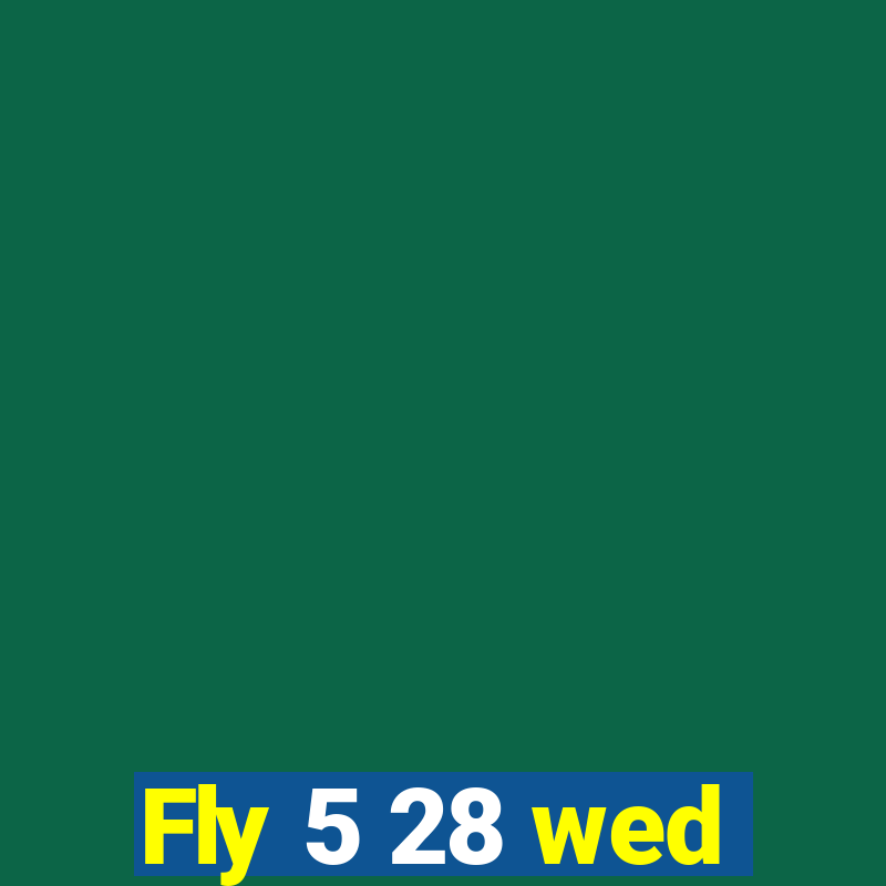 Fly 5 28 wed