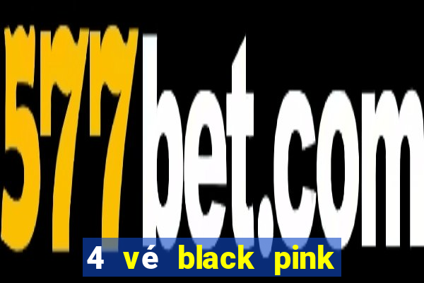 4 vé black pink vé số