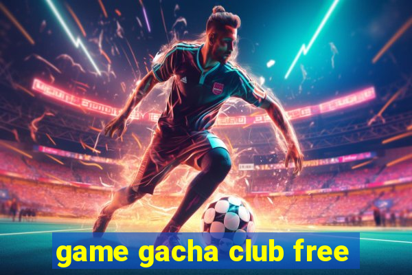 game gacha club free