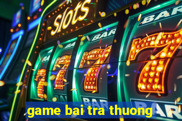 game bai tra thuong