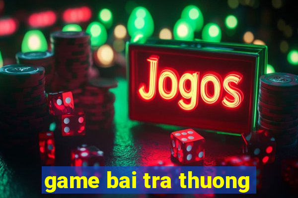 game bai tra thuong