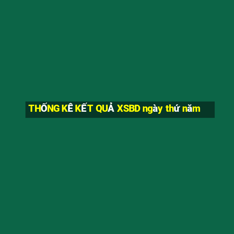 THỐNG KÊ KẾT QUẢ XSBD ngày thứ năm