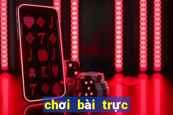 chơi bài trực tuyến ăn tiền thật