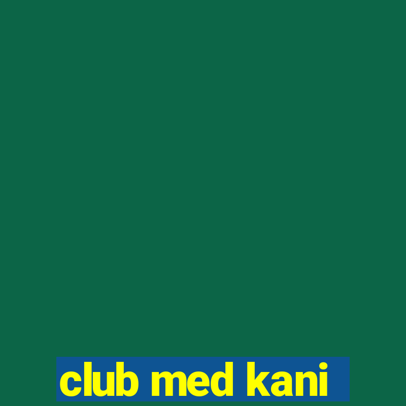 club med kani