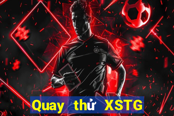 Quay thử XSTG ngày mai