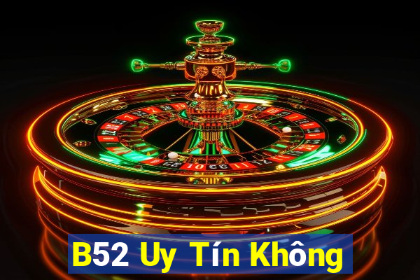 B52 Uy Tín Không