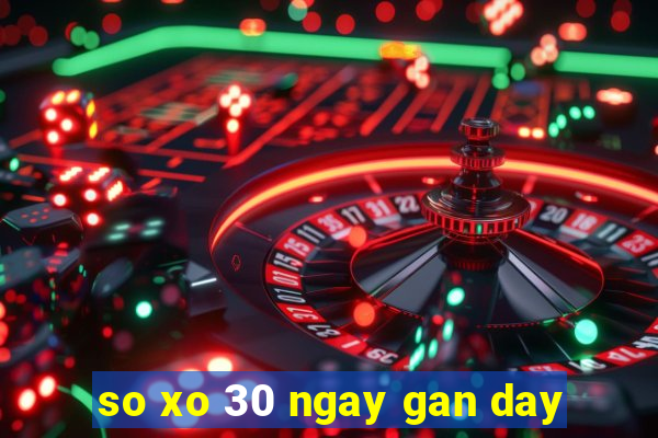 so xo 30 ngay gan day