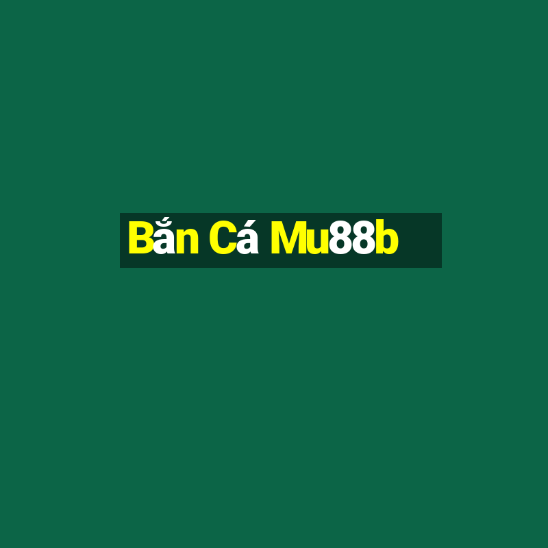 Bắn Cá Mu88b