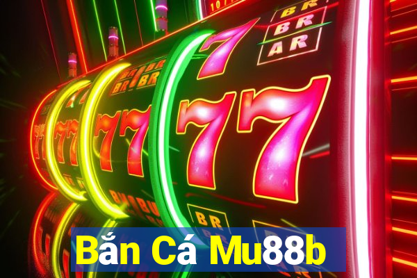 Bắn Cá Mu88b