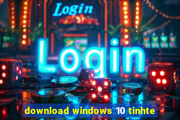 download windows 10 tinhte