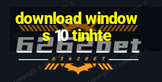 download windows 10 tinhte