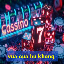 vua cua hu khong