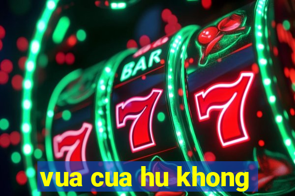 vua cua hu khong