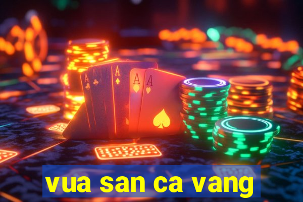 vua san ca vang