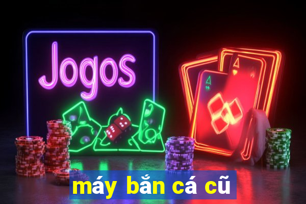 máy bắn cá cũ