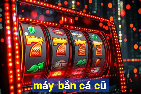 máy bắn cá cũ