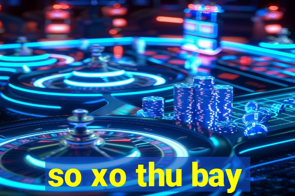 so xo thu bay