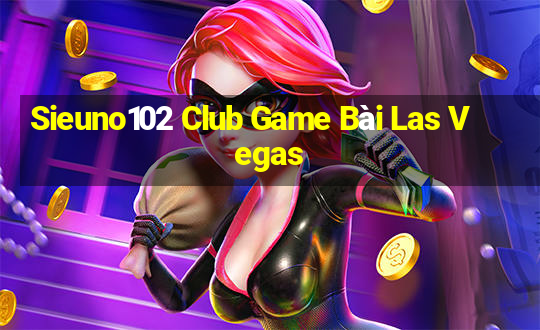 Sieuno102 Club Game Bài Las Vegas