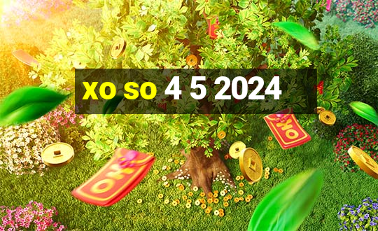 xo so 4 5 2024